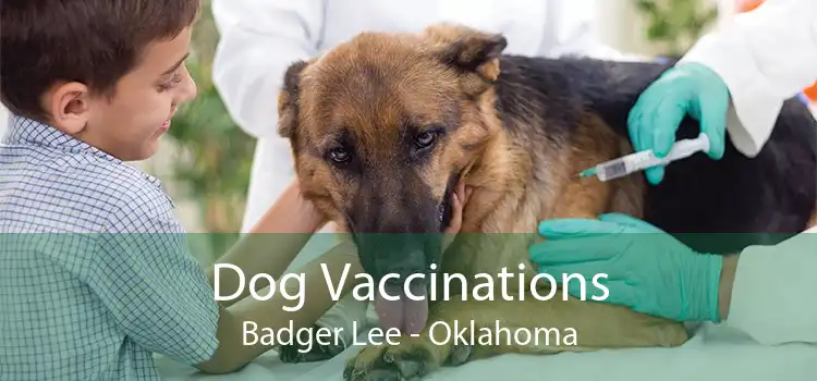 Dog Vaccinations Badger Lee - Oklahoma